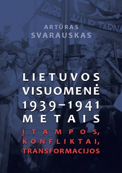 Istoriko A. Svarausko monografijoje – naujas žvilgsnis į Lietuvos visuomenę 1939–1941 m. 